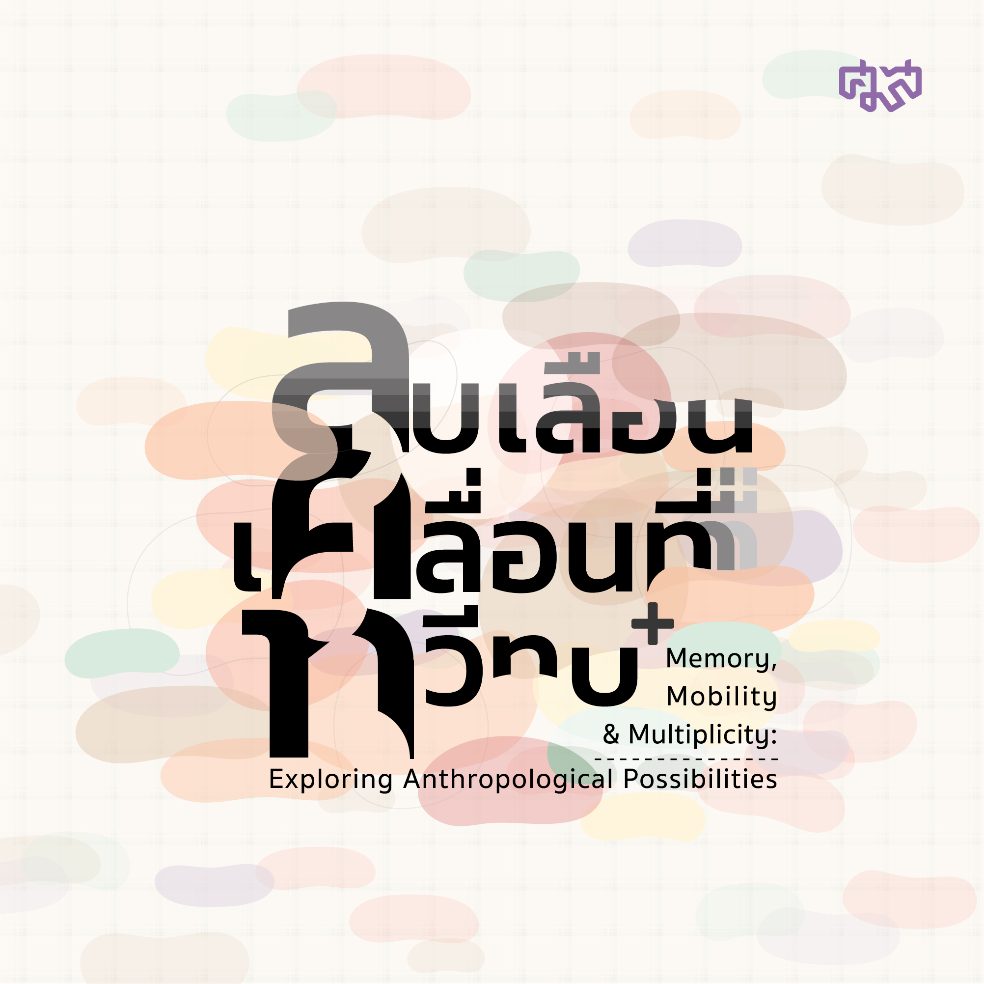 ประชุมวิชาการมานุษยวิทยา 67 หัวข้อ ลบเลือน เคลื่อนที่ ทวีทบ Memory Mobility and Multiplicity Exploring Anthropological Possibilities