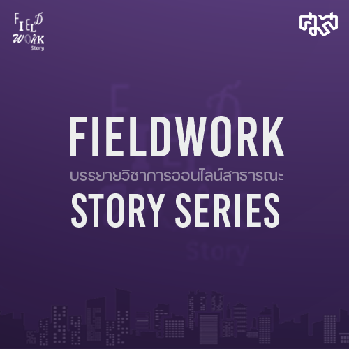 บรรยายวิชาการออนไลน์สาธารณะ Fieldwork Story Series